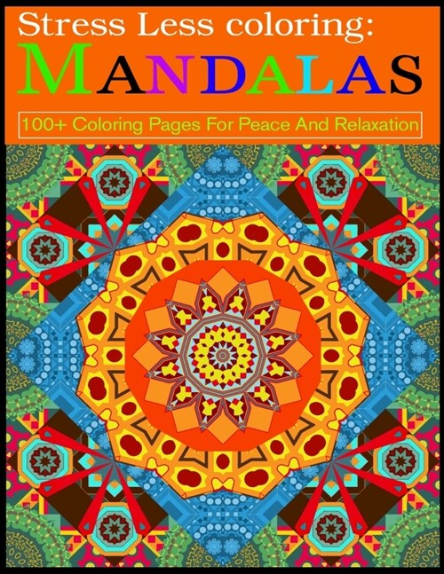 Stress Less coloring: Mandalas 100+ Coloring Pages For Peace And Relaxation: Adult Coloring Book 100 Mandala Images Stress Management Colori (Paperback)