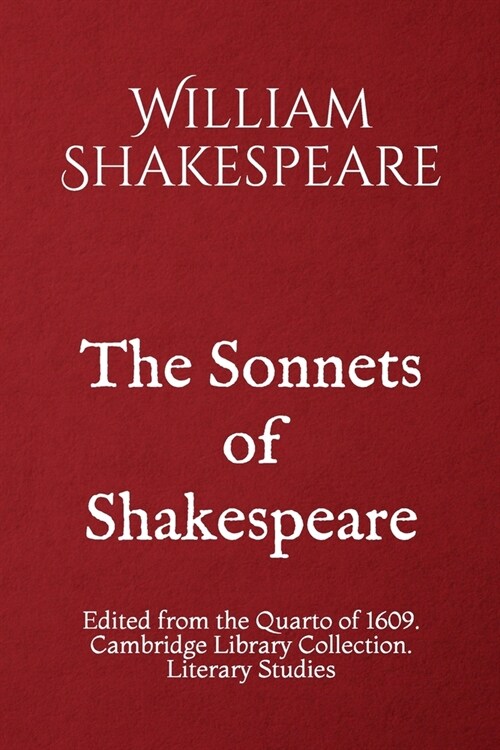 The Sonnets of Shakespeare: Edited from the Quarto of 1609. Cambridge Library Collection. Literary Studies (Paperback)