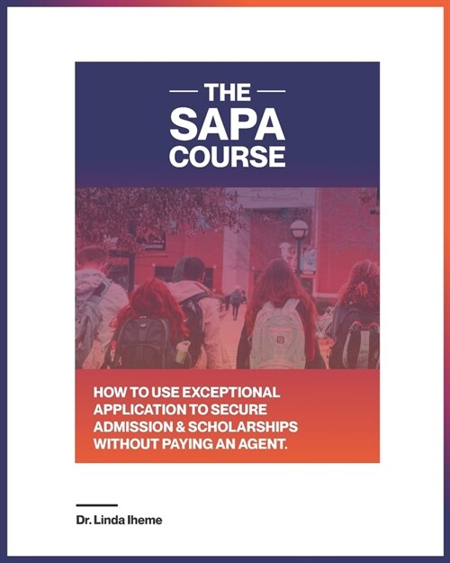 The Sapa Course: How to Use Exceptional Application to Secure Admission & Scholarships Without Paying an Agent (Paperback)