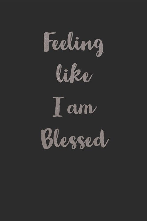 Feeling like I am Blessed: A journal to develop the habit of counting your blessings (the law of attraction) Great gift for yourself, friends, an (Paperback)