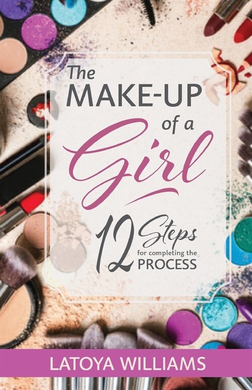 The Make-up of a Girl: 12 steps for completing the process (Paperback)