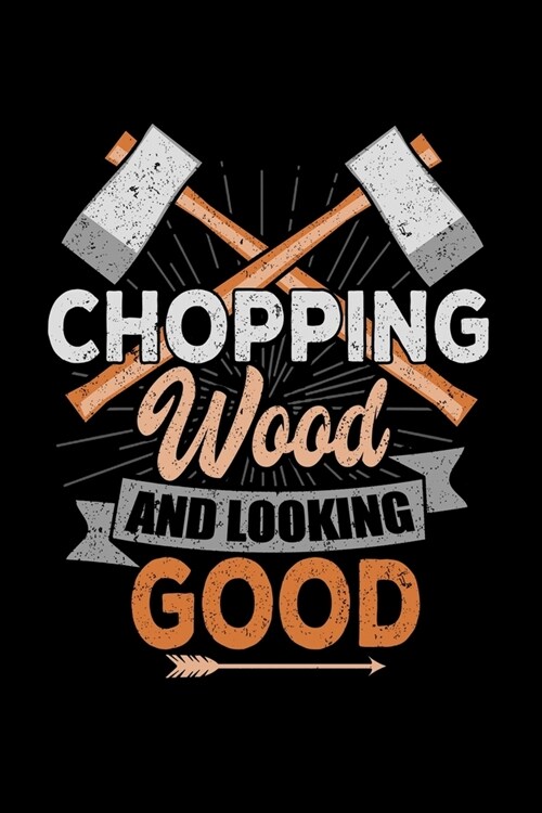 Chopping Wood Looking Good: Daily Gratitude Journal And Diary To Practise Mindful Thankfulness And Happiness For A Lumberjack, Plaid Shirt And Bea (Paperback)