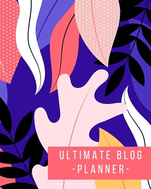Ultimate Blog Planner: Blog Planning Notebook Journal - Content Calendar & Post Organizer - Social Media Marketing - 12 Months Year Blog Plan (Paperback)