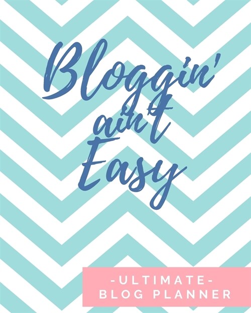 Bloggin Aint Easy - Ultimate Blog Planner: Blog Planning Notebook Journal - Content Calendar & Post Organizer - Social Media Marketing - 12 Months Y (Paperback)