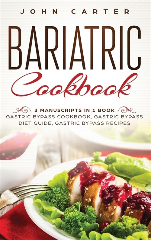 Bariatric Cookbook: 3 Manuscripts in 1 Book - Gastric Bypass Cookbook, Gastric Bypass Diet Guide, Gastric Bypass Recipes (Hardcover)