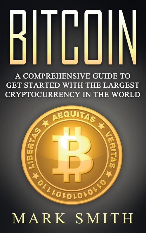 Bitcoin: A Comprehensive Guide To Get Started With the Largest Cryptocurrency in the World (Hardcover)