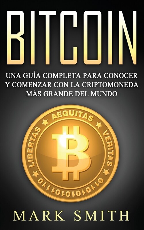 Bitcoin: Una Gu? Completa para Conocer y Comenzar con la Criptomoneda m? Grande del Mundo (Libro en Espa?l/Bitcoin Book Span (Hardcover)