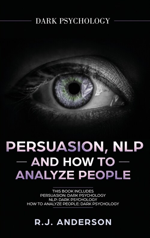 Persuasion, NLP, and How to Analyze People: Dark Psychology 3 Manuscripts - Secret Techniques To Analyze and Influence Anyone Using Body Language, Cov (Hardcover)