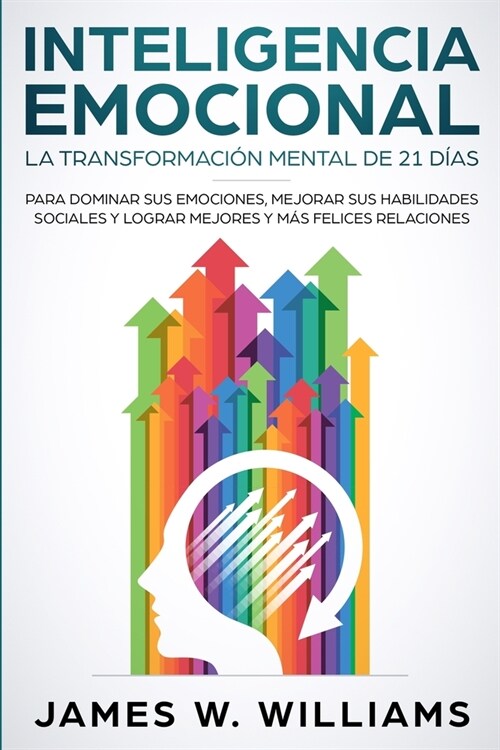 Inteligencia Emocional: La transformaci? mental de 21 d?s para dominar sus emociones, mejorar sus habilidades sociales y lograr mejores y m? (Paperback)