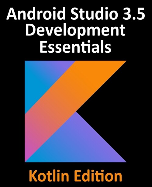 Android Studio 3.5 Development Essentials - Kotlin Edition: Developing Android 10 (Q) Apps Using Android Studio 3.5, Kotlin and Android Jetpack (Paperback)