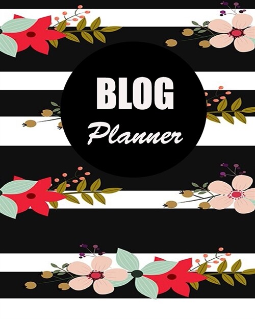 Blog Planner: Blog Planning Notebook, Blogger Log Book, Blog Planning Sheets, Daily Blog Posts, Blog Monthly Planner, Guest Blogging (Paperback)