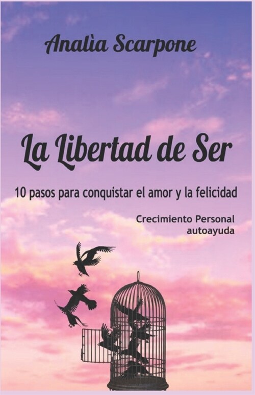 La Libertad De Ser: 10 pasos para conquistar el amor y la felicidad (Paperback)