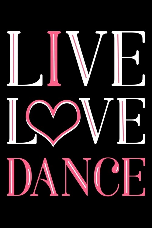 Live Love Dance: Dancer Notebook to Write in, 6x9, Lined, 120 Pages Journal (Paperback)