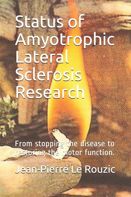 Status of Amyotrophic Lateral Sclerosis Research: From stopping the disease to restoring the motor function. (Paperback)