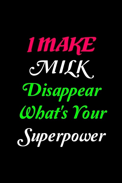 I Make Milk Disappear Whats Your Superpower: Line Journal, Diary Or Notebook For Milk Lover. 110 Story Paper Pages. 6 in x 9 in Cover. (Paperback)