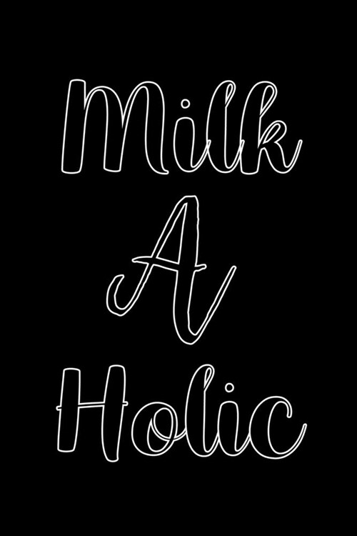 Milk A Holic: Line Journal, Diary Or Notebook For Milk Lover. 110 Story Paper Pages. 6 in x 9 in Cover. (Paperback)