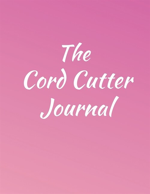 The Cord Cutter Journal: 8.5 x 11 Pink Logbook Journal Notebook with Cordcutting and Habit Tracker Fill-in Templates (Paperback)