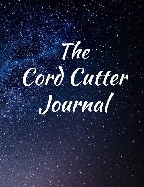 The Cord Cutter Journal: 8.5 x 11 Galaxy Themed Logbook Journal Notebook with Cordcutting and Habit Tracker Fill-in Templates (Paperback)