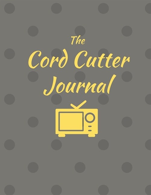 The Cord Cutter Journal: 8.5 x 11 Dots Logbook Journal Notebook with Cordcutting and Habit Tracker Fill-in Templates (Paperback)