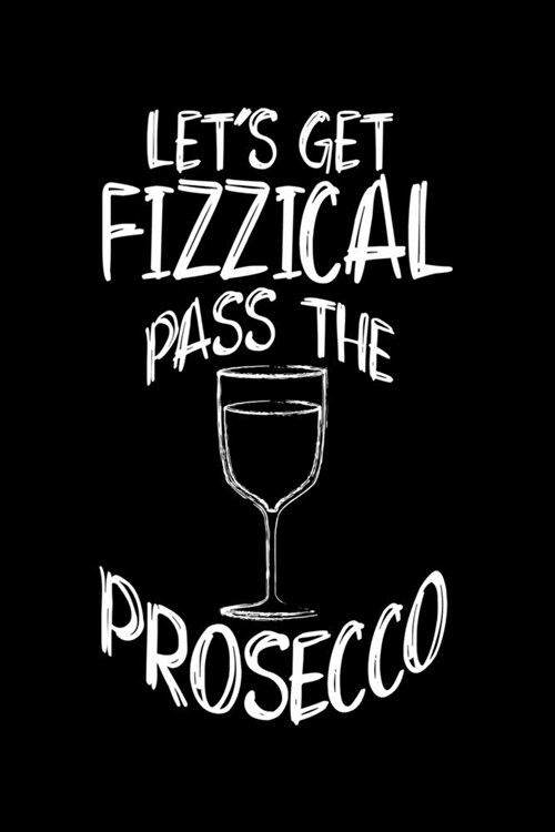Lets Get Fizzical Pass the Prosecco: Wine Tasting Journal -120 pages for Wine Tasting with Template - 6x9  inches - Perfect gift for Wine Lovers and (Paperback)