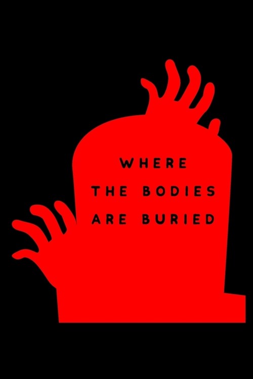 Where The Bodies Are Buried: Creepy Blank Lined Notebook To Shock People That See It! (Paperback)