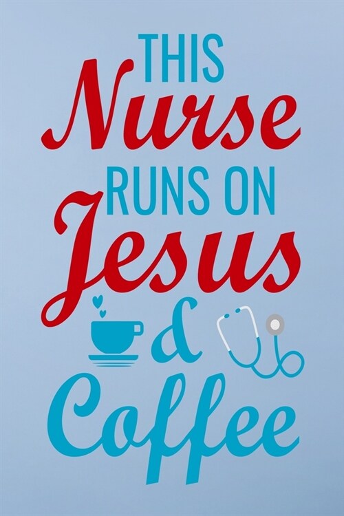 The nurse runs on jesus & coffee: Great as nurse journal for patient care Gratitude Planner Journal/Organizer/Birthday Gift/Thank You/Nurse Graduation (Paperback)