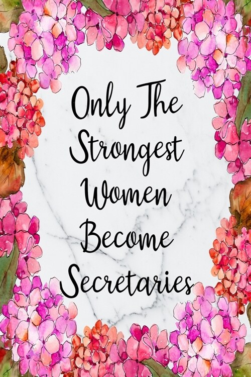 Only The Strongest Women Become Secretaries: Blank Lined Journal For Secretary Gifts Floral Notebook (Paperback)
