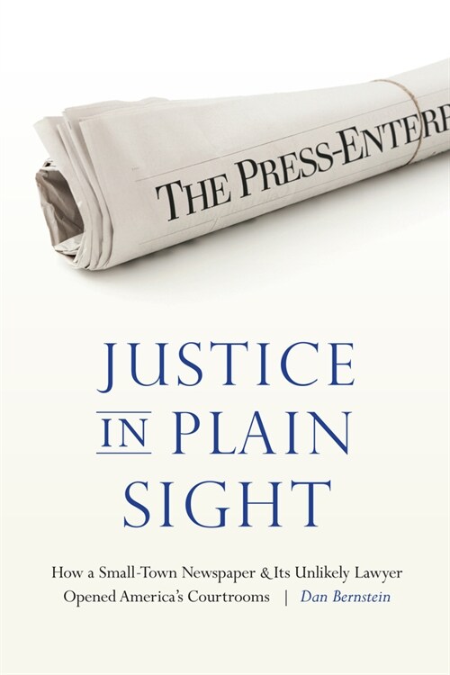 Justice in Plain Sight: How a Small-Town Newspaper and Its Unlikely Lawyer Opened Americas Courtrooms (Paperback)