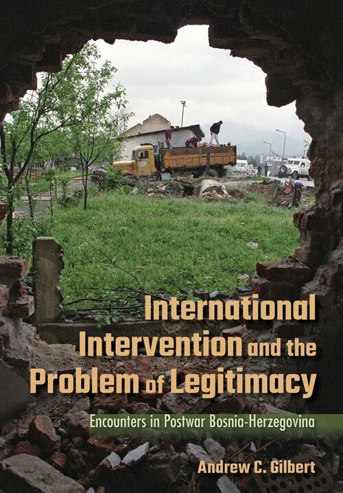 International Intervention and the Problem of Legitimacy: Encounters in Postwar Bosnia-Herzegovina (Hardcover)