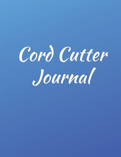 The Cord Cutter Journal: 8.5 x 11 Blue Logbook Journal Notebook with Cordcutting and Habit Tracker Fill-in Templates (Paperback)