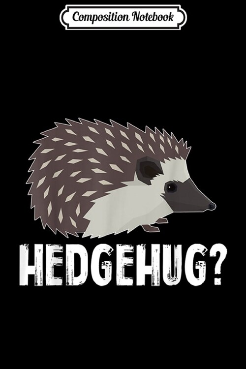 Composition Notebook: Hedgehog Hug Hedgehug Funny Hedgehogs Joke Journal/Notebook Blank Lined Ruled 6x9 100 Pages (Paperback)