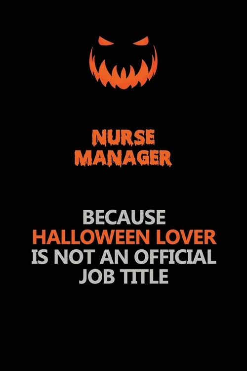 Nurse manager Because Halloween Lover Is Not An Official Job Title: Halloween Scary Pumpkin Jack OLantern 120 Pages 6x9 Blank Lined Paper Notebook Jo (Paperback)