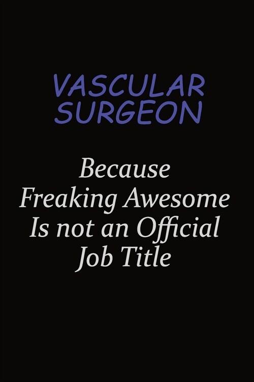 Vascular surgeon Because Freaking Awesome Is Not An Official Job Title: Career journal, notebook and writing journal for encouraging men, women and ki (Paperback)