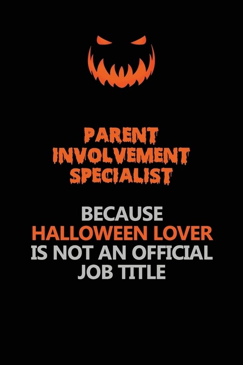 Parent Involvement Specialist Because Halloween Lover Is Not An Official Job Title: Halloween Scary Pumpkin Jack OLantern 120 Pages 6x9 Blank Lined P (Paperback)