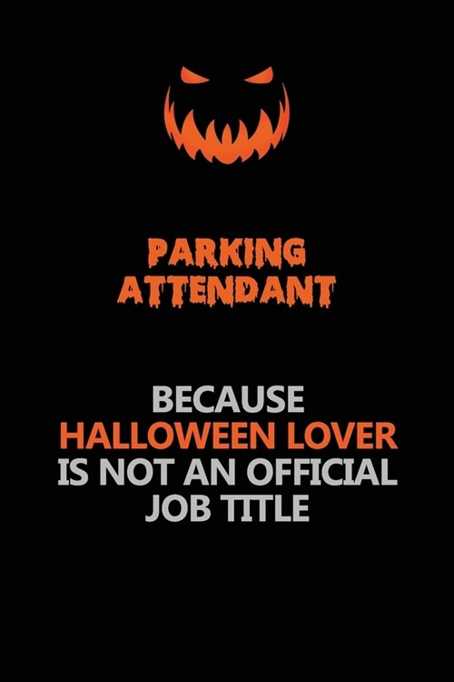 Parking Attendant Because Halloween Lover Is Not An Official Job Title: Halloween Scary Pumpkin Jack OLantern 120 Pages 6x9 Blank Lined Paper Noteboo (Paperback)