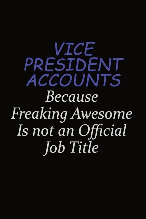 Vice President Accounts Because Freaking Awesome Is Not An Official Job Title: Career journal, notebook and writing journal for encouraging men, women (Paperback)