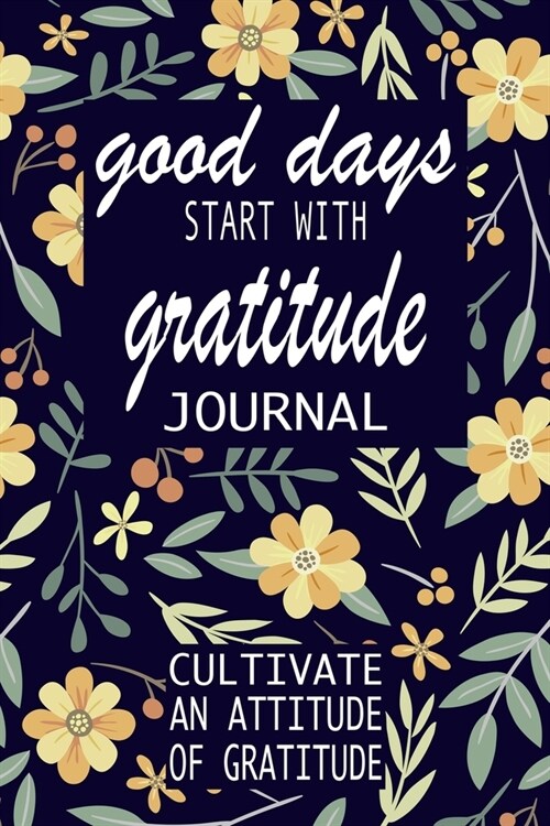 Good Days Start With Gratitude: A 52 Week Guide To Cultivate An Attitude Of Gratitude: Gratitude Journal - motivational quotes notebook (Paperback)