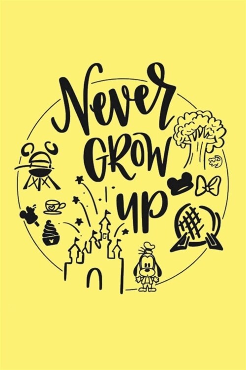 Never Grow up: Lined Notebook, 110 Pages -Fun and Inspirational Quote on Yellow Matte Soft Cover, 6X9 Journal for women girls boys me (Paperback)