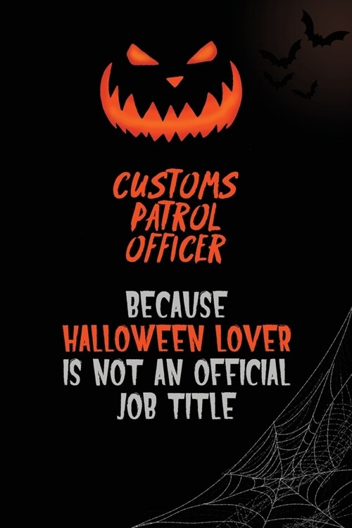 Customs Patrol Officer Because Halloween Lover Is Not An Official Job Title: 6x9 120 Pages Halloween Special Pumpkin Jack OLantern Blank Lined Paper (Paperback)