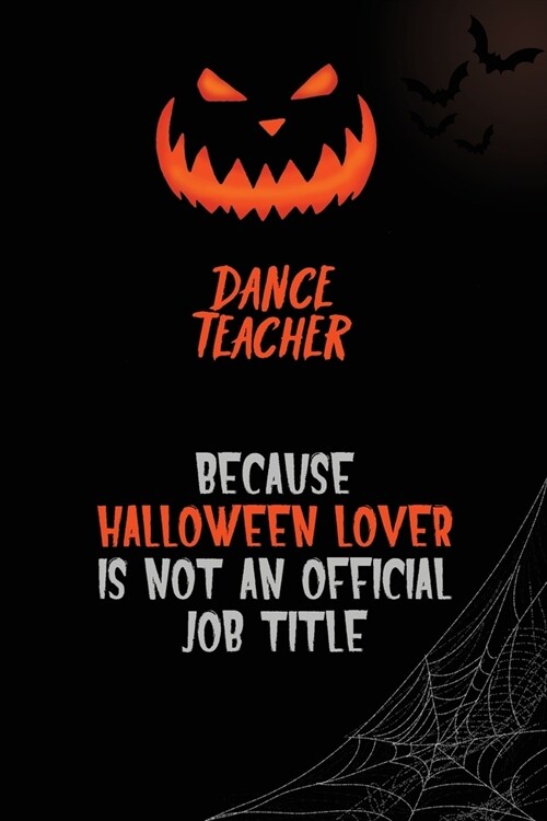 dance teacher Because Halloween Lover Is Not An Official Job Title: 6x9 120 Pages Halloween Special Pumpkin Jack OLantern Blank Lined Paper Notebook (Paperback)