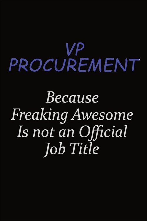 VP Procurement Because Freaking Awesome Is Not An Official Job Title: Career journal, notebook and writing journal for encouraging men, women and kids (Paperback)