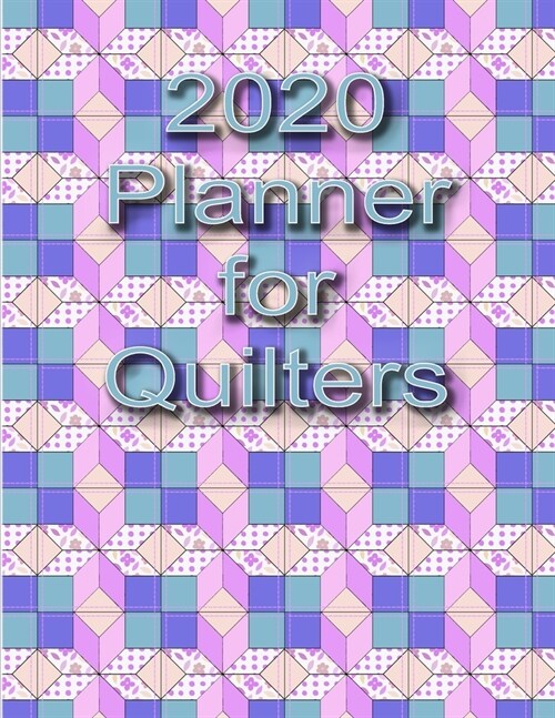 2020 Planner For Quilters: Weekly and Monthly Planner Designed for the Quilter and Sewer - Includes Quilt Measurement Charts and Funny Quilters Q (Paperback)