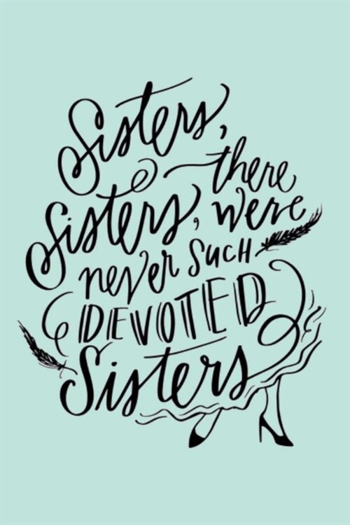 Sisters, Sisters, there were never SUCH DEVOTED Sisters: Lined Notebook, 110 Pages -Fun Sisters Quote on Light Blue Matte Soft Cover, 6X9 Journal for (Paperback)