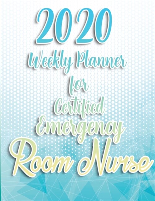 2020 Weekly Planner For Certified Emergency Room Nurse: On-the-go 12-Months Plan a head Calendar and Organizer Daily Schedule Agenda Month at a Glance (Paperback)