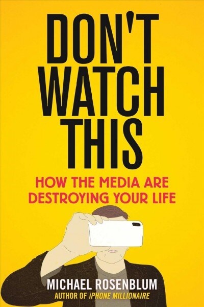 Dont Watch This: How the Media Are Destroying Your Life (Hardcover)