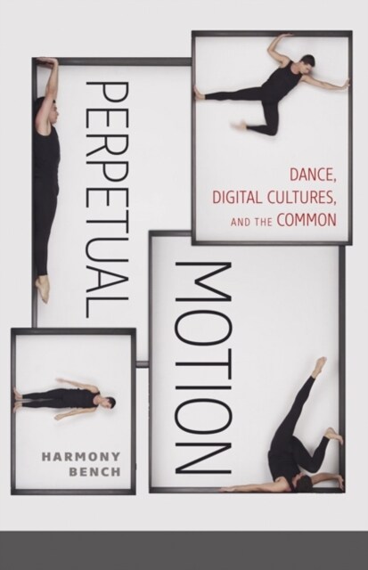 Perpetual Motion: Dance, Digital Cultures, and the Common Volume 59 (Paperback)