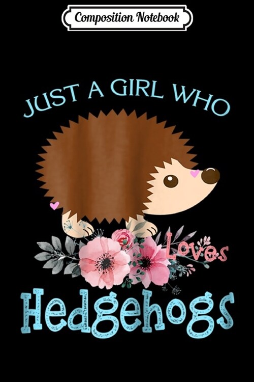 Composition Notebook: Just a Girl Who Loves Hedgehogs Journal/Notebook Blank Lined Ruled 6x9 100 Pages (Paperback)