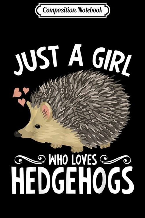 Composition Notebook: Just A Girl Who Loves Hedgehogs Owner Lover Gift Journal/Notebook Blank Lined Ruled 6x9 100 Pages (Paperback)