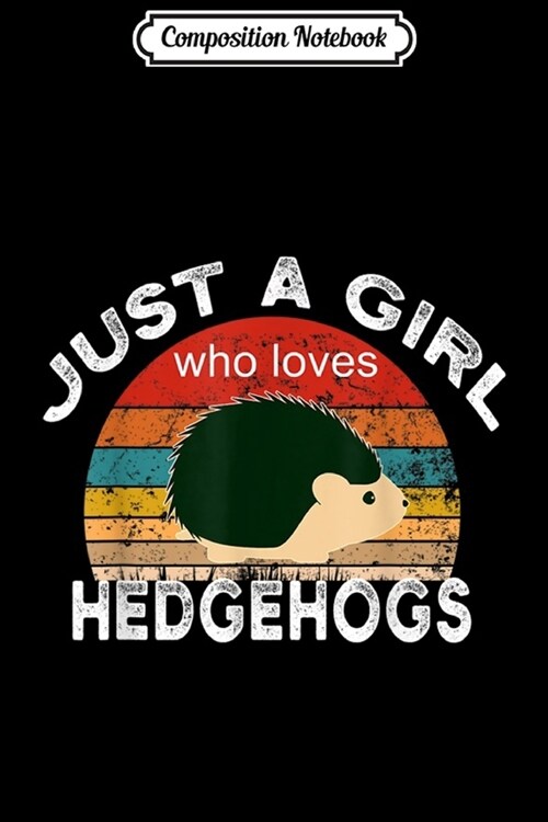 Composition Notebook: Just A Girl Who Loves Hedgehogs Vintage Hedgehog Journal/Notebook Blank Lined Ruled 6x9 100 Pages (Paperback)