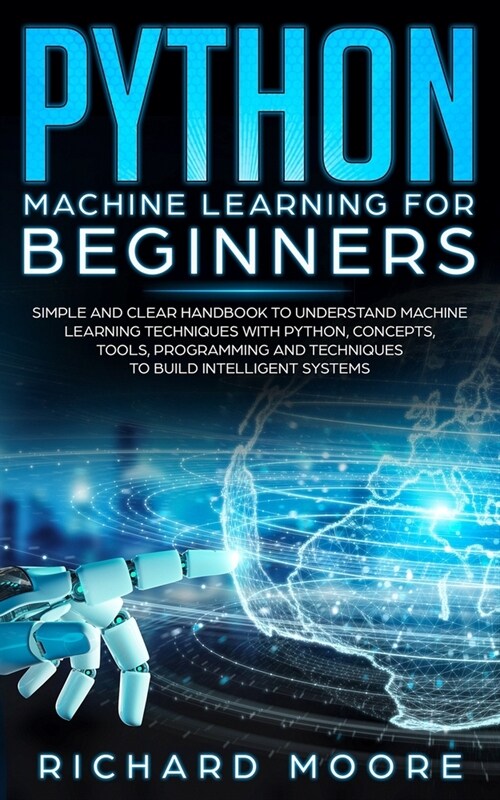 Python Machine Learning for Beginners: Simple and clear Handbook to Understand Machine Learning Techniques with Python, Concepts, Tооl (Paperback)